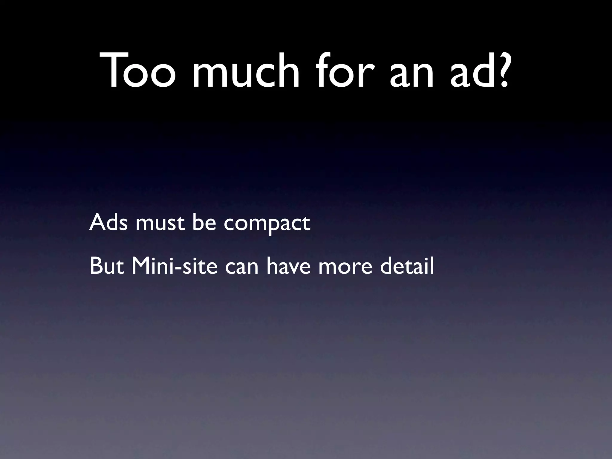 Too much for an ad?

Ads must be compact
But Mini-site can have more detail
 