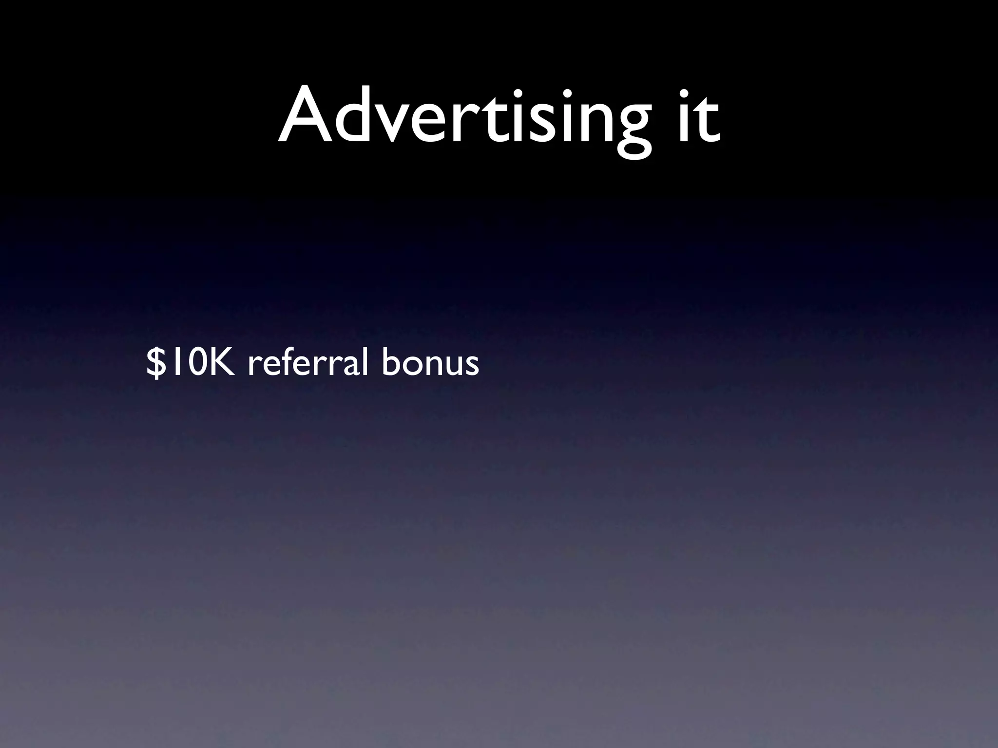 Advertising it

$10K referral bonus
 