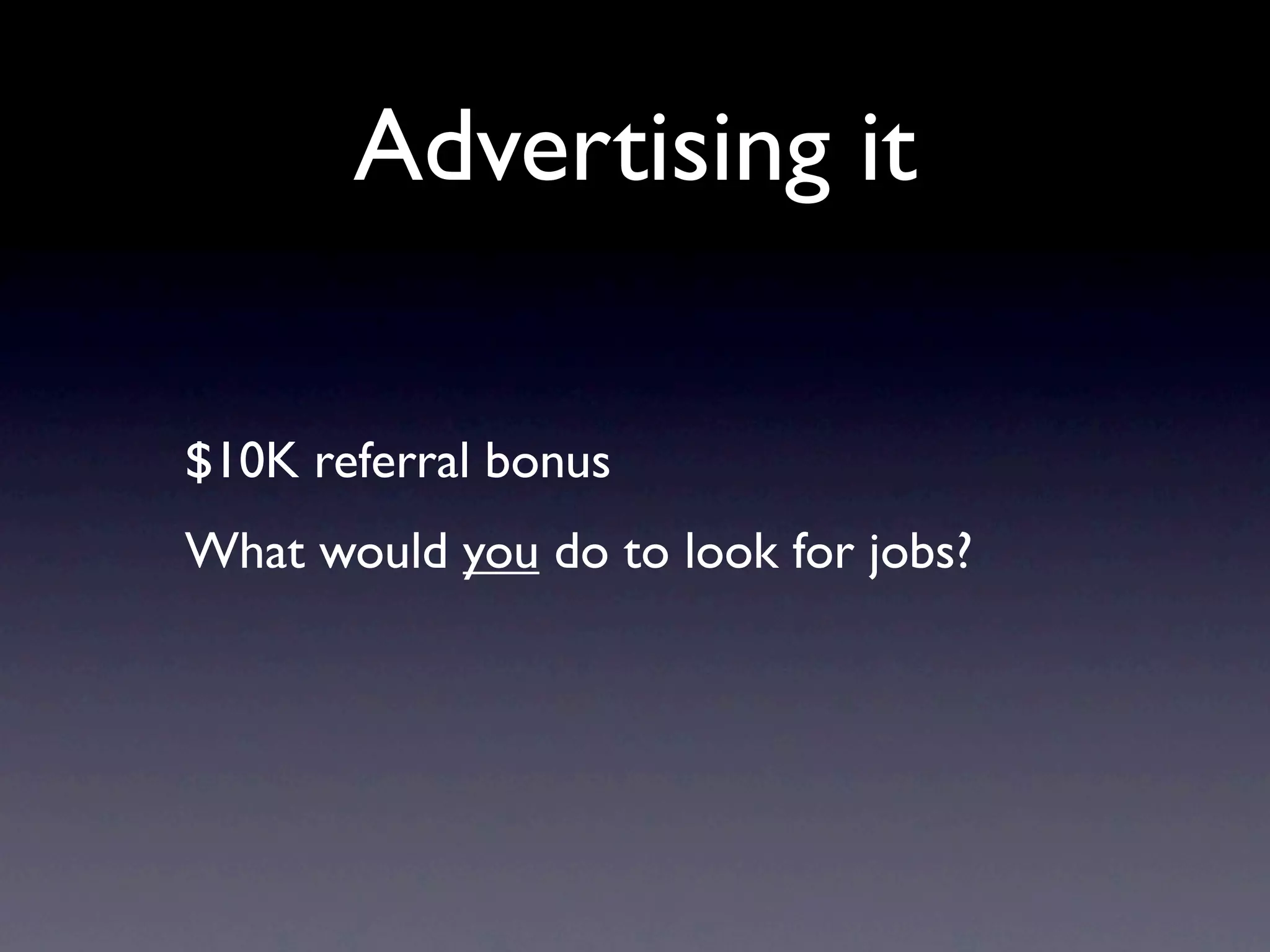 Advertising it

$10K referral bonus
What would you do to look for jobs?
 