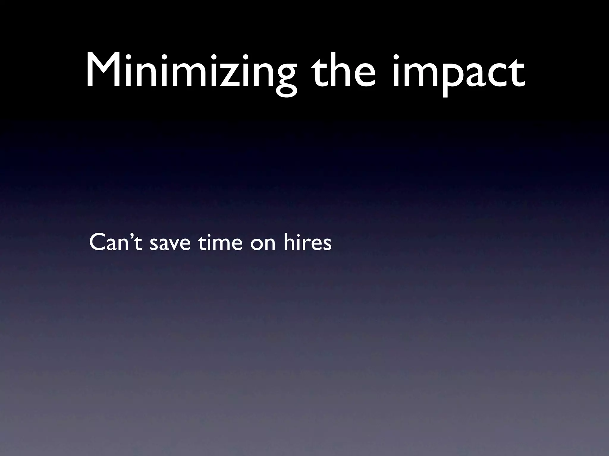 Minimizing the impact


Can’t save time on hires
 