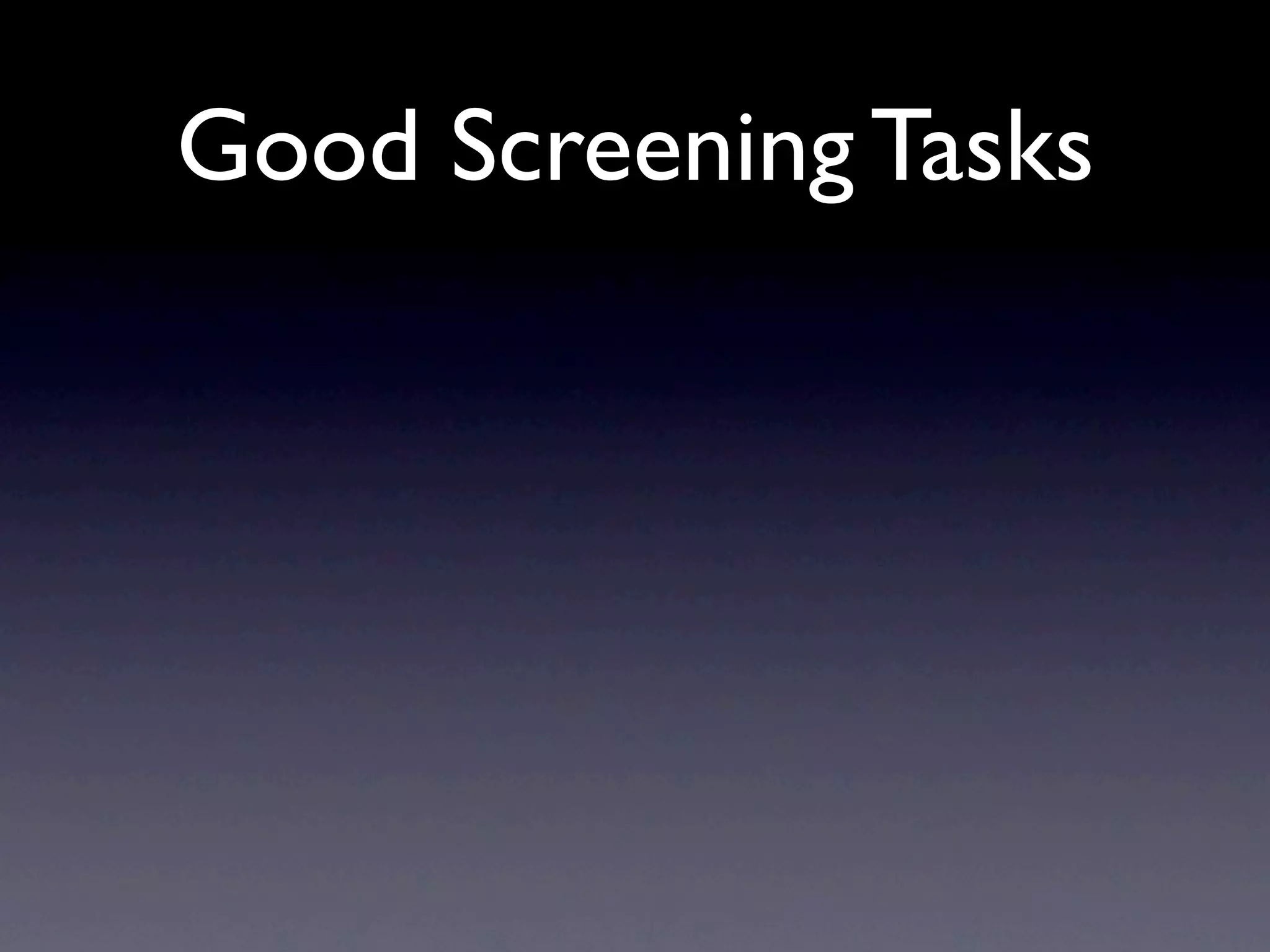 Good Screening Tasks
 