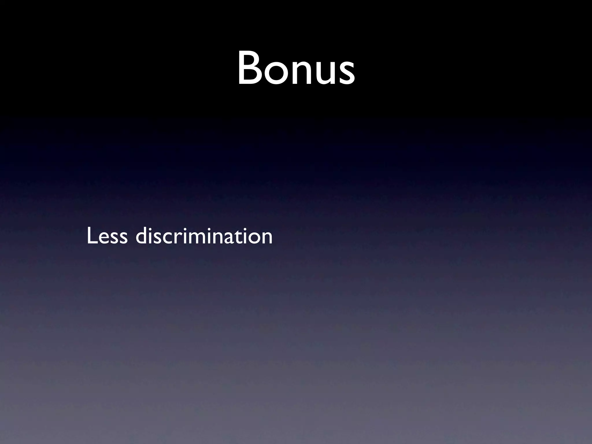Bonus


Less discrimination
 