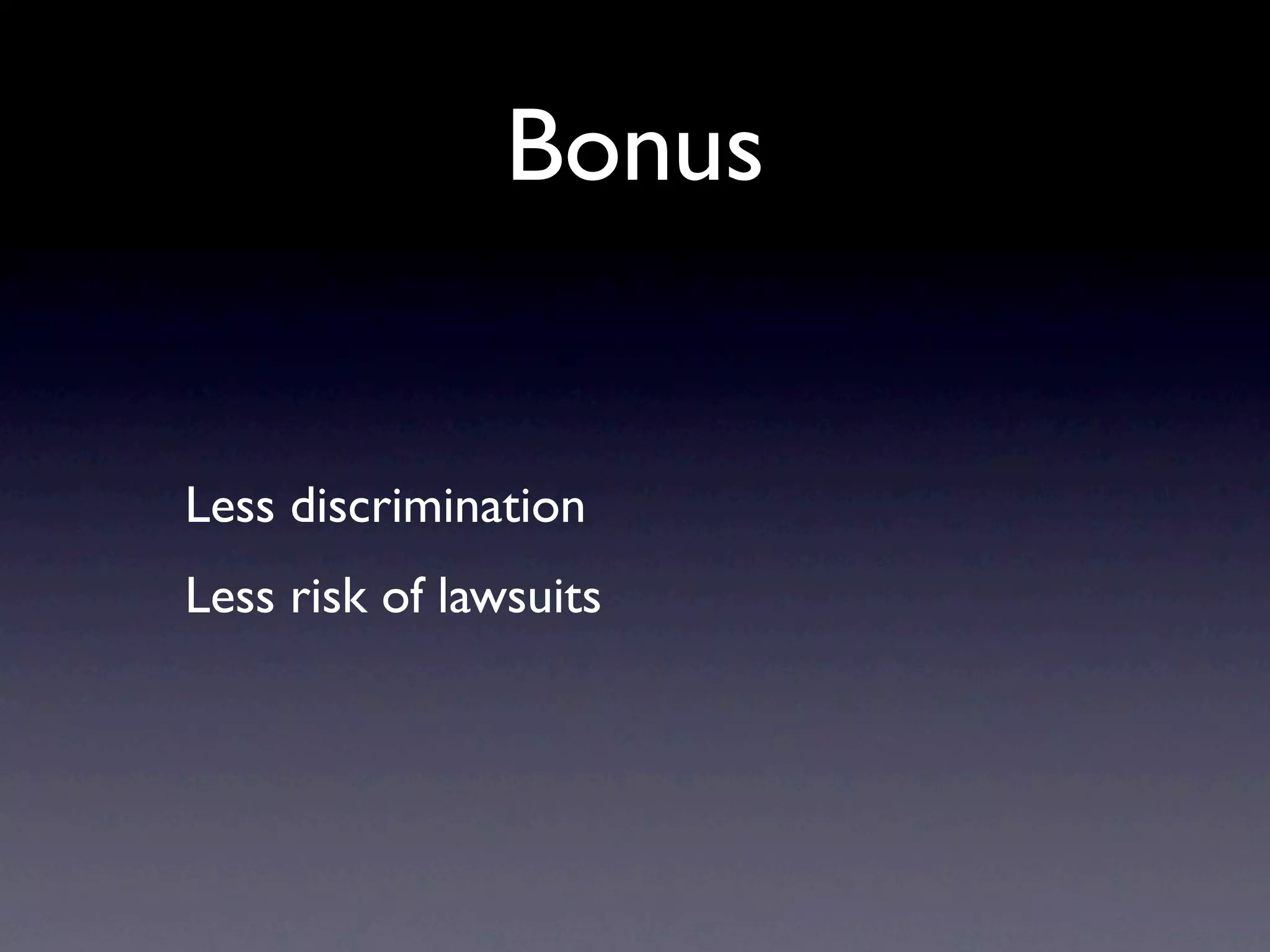 Bonus


Less discrimination
Less risk of lawsuits
 