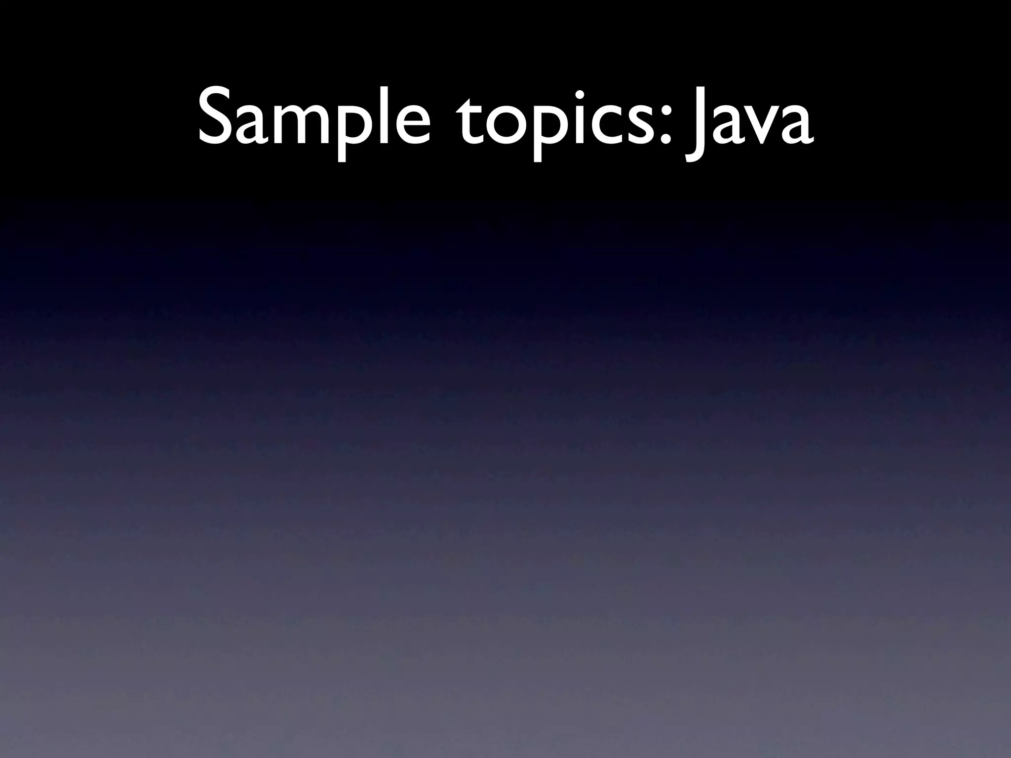 Sample topics: Java
 