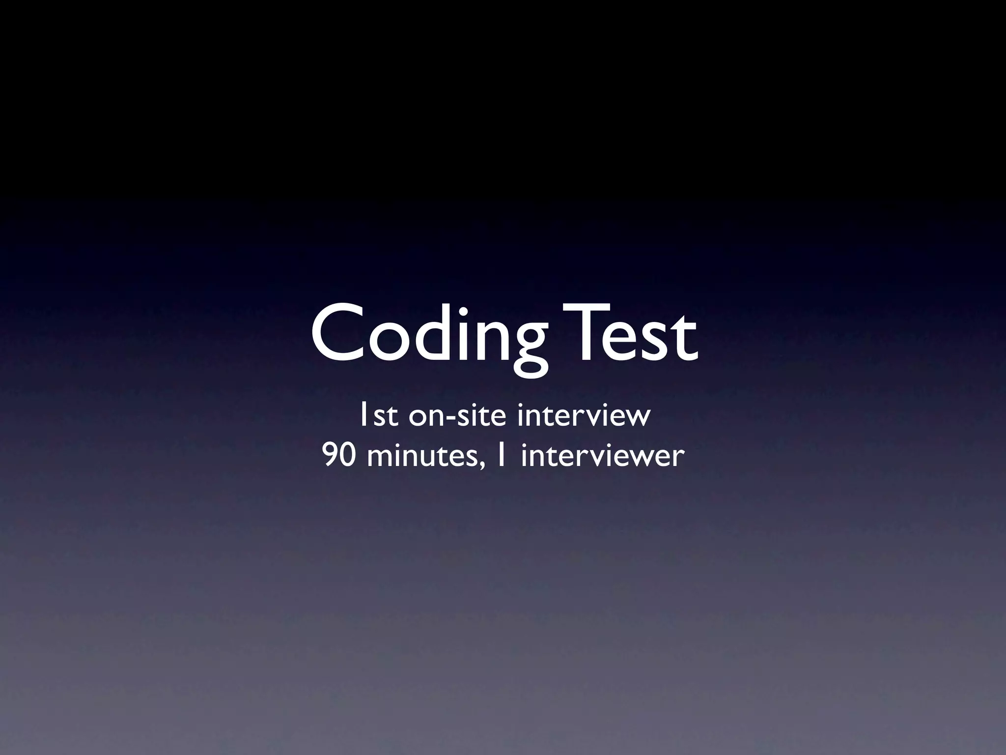 Coding Test
  1st on-site interview
90 minutes, 1 interviewer
 
