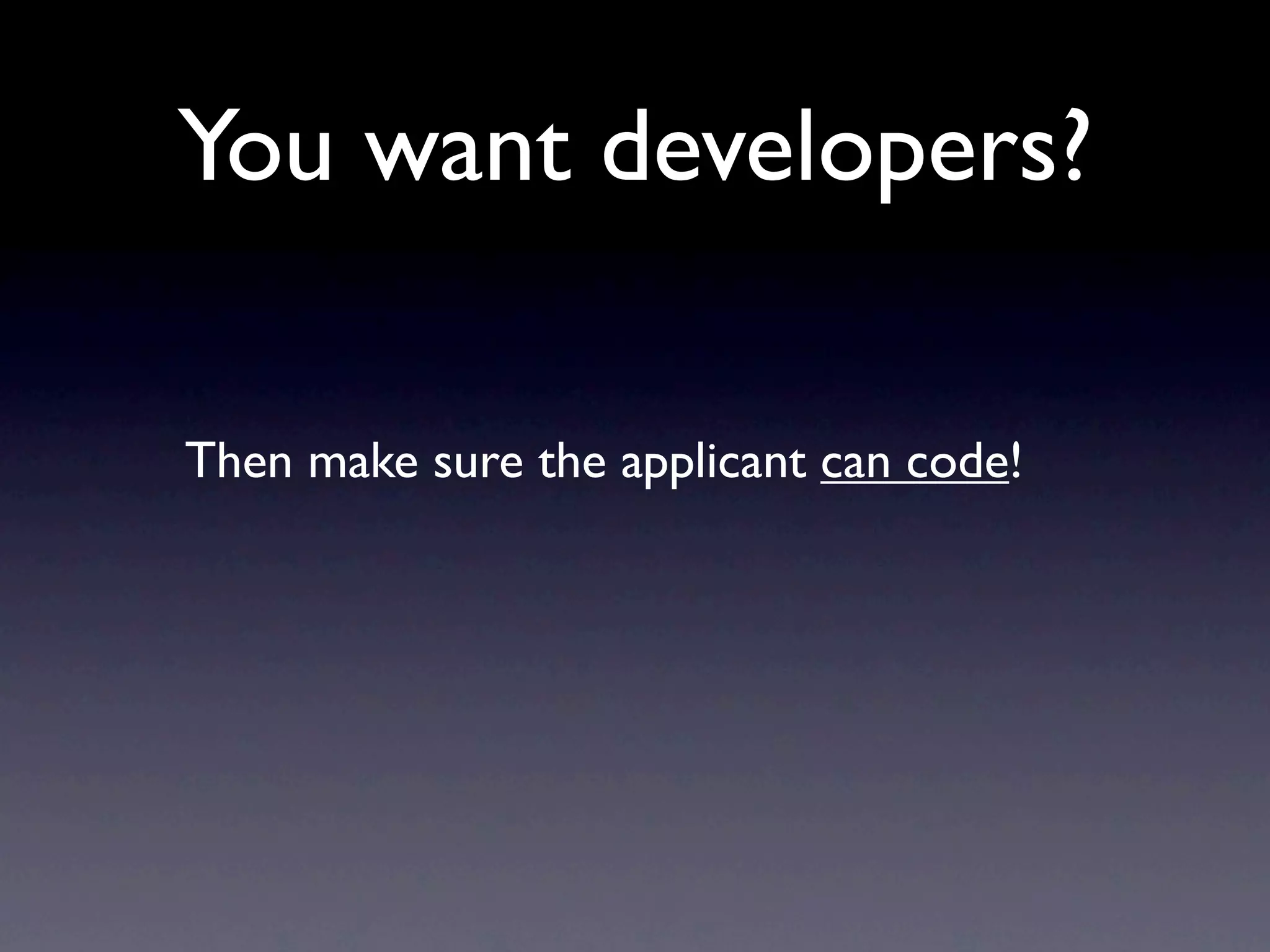 You want developers?

Then make sure the applicant can code!
 