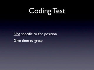 Coding Test

Not speciﬁc to the position
Give time to grasp
 