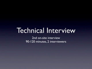 Technical Interview
      2nd on-site interview
  90-120 minutes, 2 interviewers
 