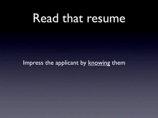Read that resume


Impress the applicant by knowing them
 