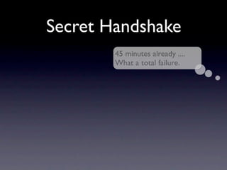 Secret Handshake
        45 minutes already ....
        What a total failure.
 