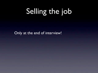 Selling the job

Only at the end of interview!
 
