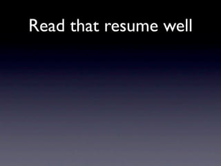 Read that resume well
 