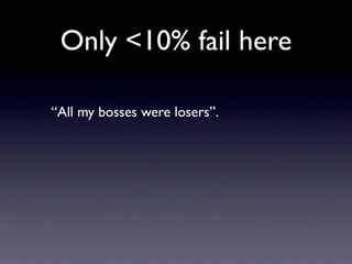 Only <10% fail here

“All my bosses were losers”.
 