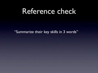 Reference check

“Summarize their key skills in 3 words”
 