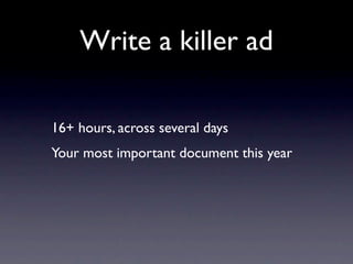 Write a killer ad

16+ hours, across several days
Your most important document this year
 