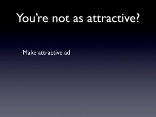 You’re not as attractive?

 Make attractive ad
 
