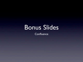 Bonus Slides
   Conﬂuence
 