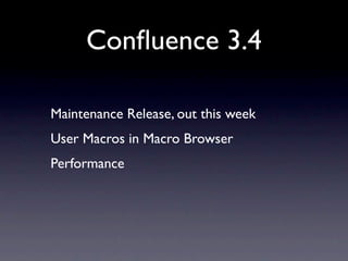Conﬂuence 3.4

Maintenance Release, out this week
User Macros in Macro Browser
Performance
 