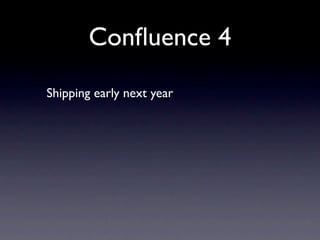 Conﬂuence 4
Shipping early next year
 