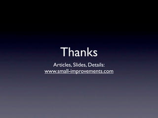 Thanks
  Articles, Slides, Details:
www.small-improvements.com
 