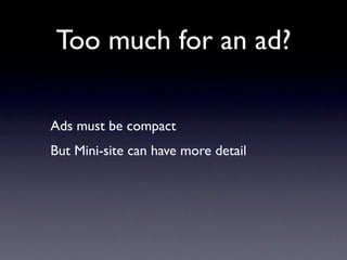 Too much for an ad?

Ads must be compact
But Mini-site can have more detail
 