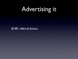 Advertising it

$10K referral bonus
 
