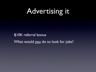 Advertising it

$10K referral bonus
What would you do to look for jobs?
 