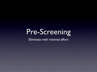 Pre-Screening
Eliminate with minimal effort
 