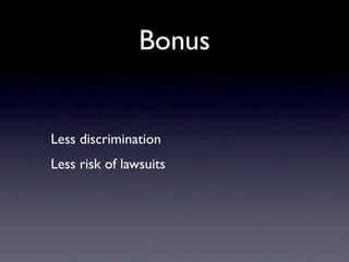 Bonus


Less discrimination
Less risk of lawsuits
 