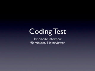 Coding Test
  1st on-site interview
90 minutes, 1 interviewer
 