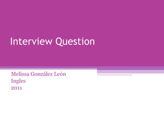 Interview Question Melissa González León Ingles 2011 