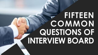 COMMON
QUESTIONS OF
FIFTEEN
INTERVIEW BOARD
 