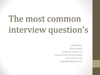 The most common
interview question’s
                             Prepared by
                            Willy madinda
                   Tutorial Assistant (T.A)
           Tanzania Public Service College
                      +255 714 367 2121
                willy2002tz@yahoo.com
 