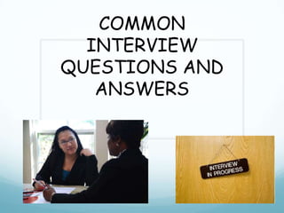 COMMON
  INTERVIEW
QUESTIONS AND
   ANSWERS
 