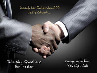 Ready for Interview???
Let’s Start…

Interview Questions
for Fresher

Congratulation
You Got Job

 
