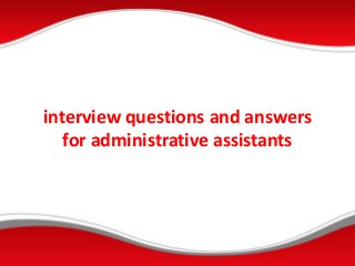 interview questions and answers
for administrative assistants
 