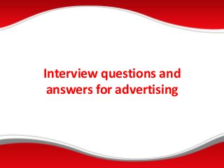 Interview questions and
answers for advertising
 