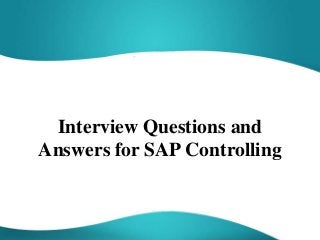 Interview Questions and
Answers for SAP Controlling
 