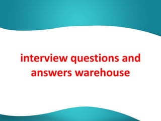 interview questions and
answers warehouse
 