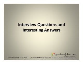 Interview Questions and
Interesting Answers

Concept and Design By - Jagriti Prasad

© Copyright 2014 OpportuneJobs.com

 