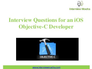 www.interviewmocha.com
Interview Questions for an iOS
Objective-C Developer
 