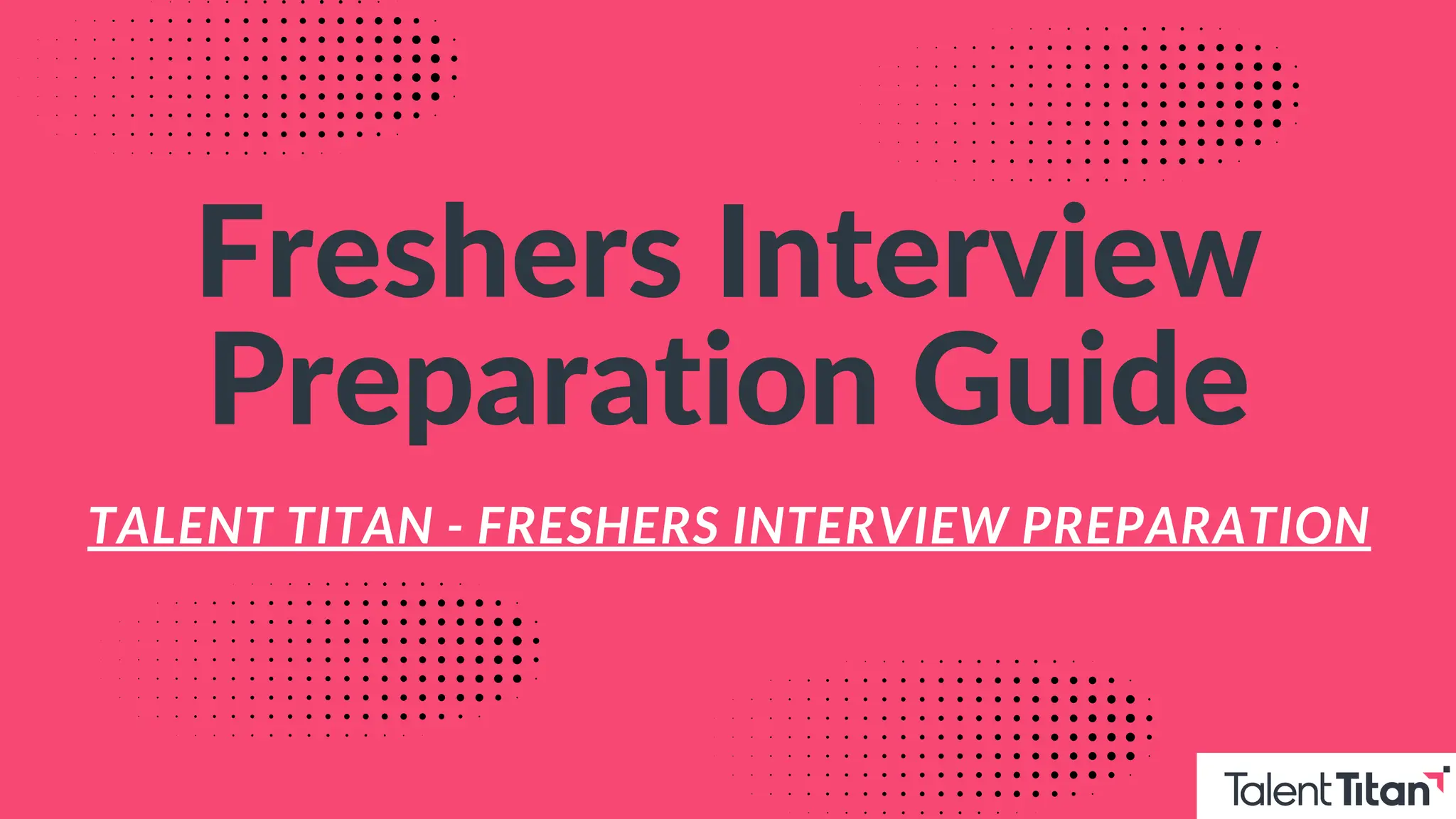 Freshers Interview
Preparation Guide
TALENT TITAN - FRESHERS INTERVIEW PREPARATION
 