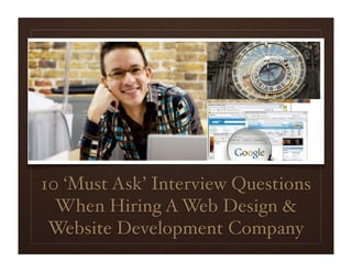 10 ‘Must Ask’ Interview Questions
  When Hiring A Web Design &
 Website Development Company
 