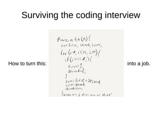 Surviving the coding interview




How to turn this:              into a job.
 