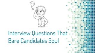 Interview Questions That
Bare Candidates Soul
 
