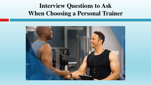 interview questions to ask when choosing a personal trainer personal trainer interview questions