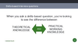 When you ask a skills-based question, you’re looking
to see the difference between
Skills-based interview questions
THEORE...