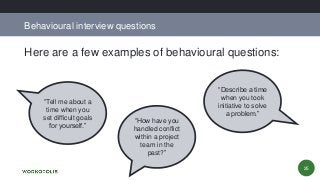 Here are a few examples of behavioural questions:
Behavioural interview questions
“Tell me about a
time when you
set diffi...
