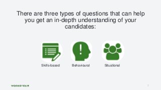 There are three types of questions that can help
you get an in-depth understanding of your
candidates:
Skills-based Behavi...