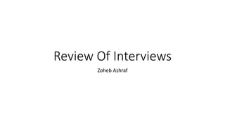 Review Of Interviews
Zoheb Ashraf
 